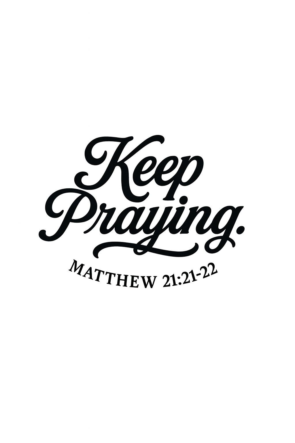 Keep Praying. Matthew 21:21–22